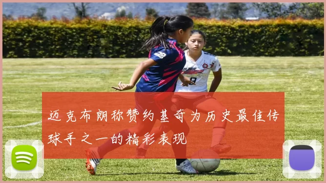 迈克布朗称赞约基奇为历史最佳传球手之一的精彩表现